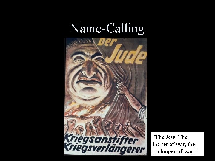 Name-Calling "The Jew: The inciter of war, the prolonger of war. " 