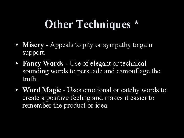 Other Techniques * • Misery - Appeals to pity or sympathy to gain support.