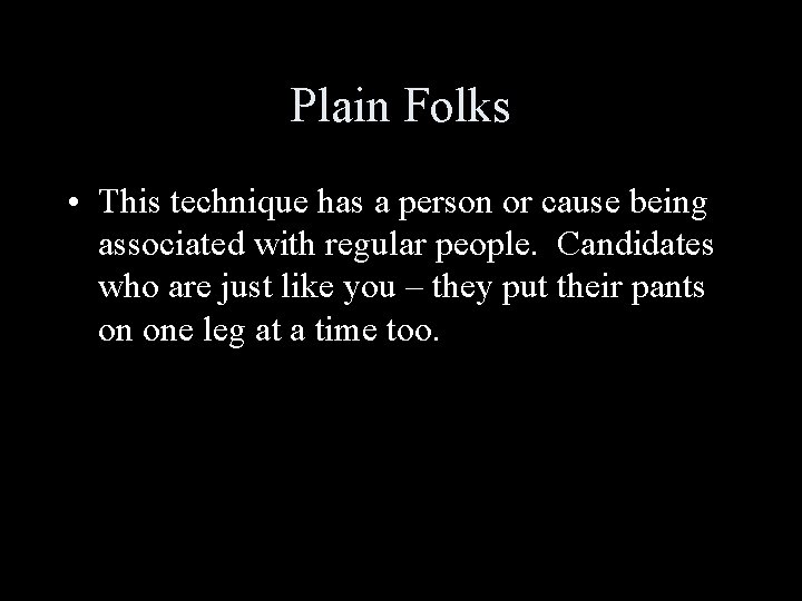 Plain Folks • This technique has a person or cause being associated with regular