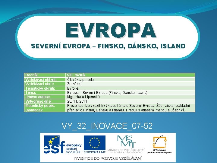 EVROPA SEVERNÍ EVROPA – FINSKO, DÁNSKO, ISLAND Ročník: Vzdělávací oblast: Vzdělávací obor: Tematický okruh: