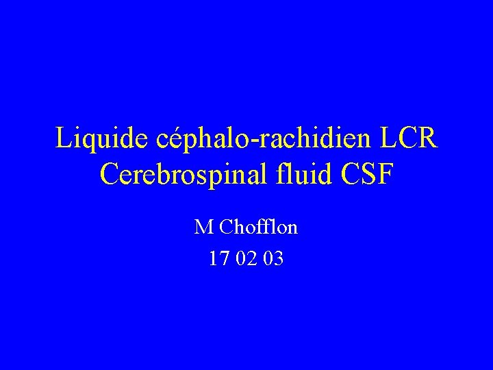 Liquide céphalo-rachidien LCR Cerebrospinal fluid CSF M Chofflon 17 02 03 