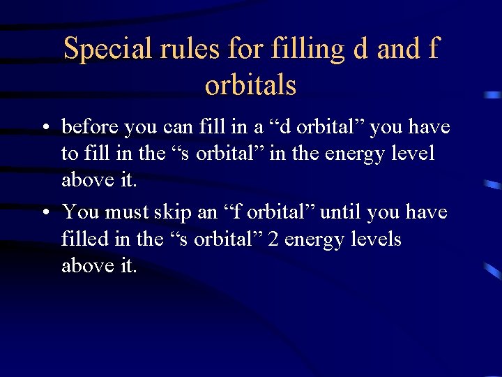 Special rules for filling d and f orbitals • before you can fill in