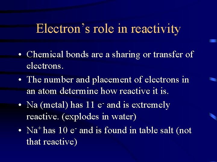 Electron’s role in reactivity • Chemical bonds are a sharing or transfer of electrons.