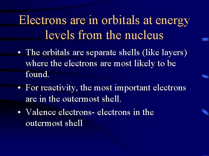 Electrons are in orbitals at energy levels from the nucleus • The orbitals are