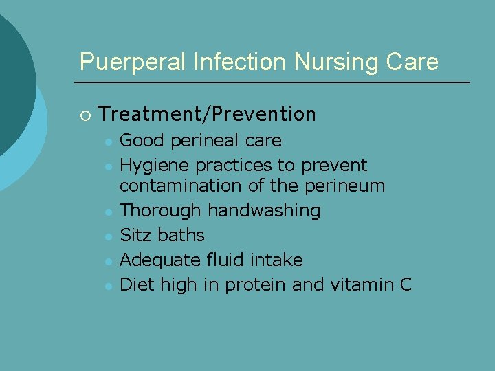 Puerperal Infection Nursing Care ¡ Treatment/Prevention l l l Good perineal care Hygiene practices