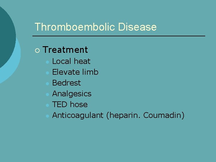 Thromboembolic Disease ¡ Treatment l l l Local heat Elevate limb Bedrest Analgesics TED