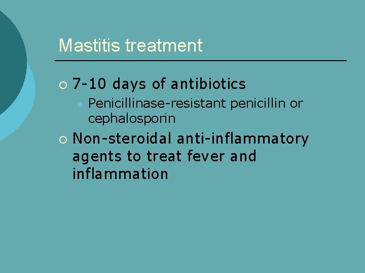 Mastitis treatment ¡ 7 -10 days of antibiotics l ¡ Penicillinase-resistant penicillin or cephalosporin