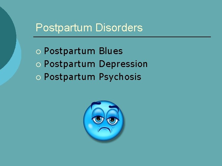 Postpartum Disorders Postpartum Blues ¡ Postpartum Depression ¡ Postpartum Psychosis ¡ 