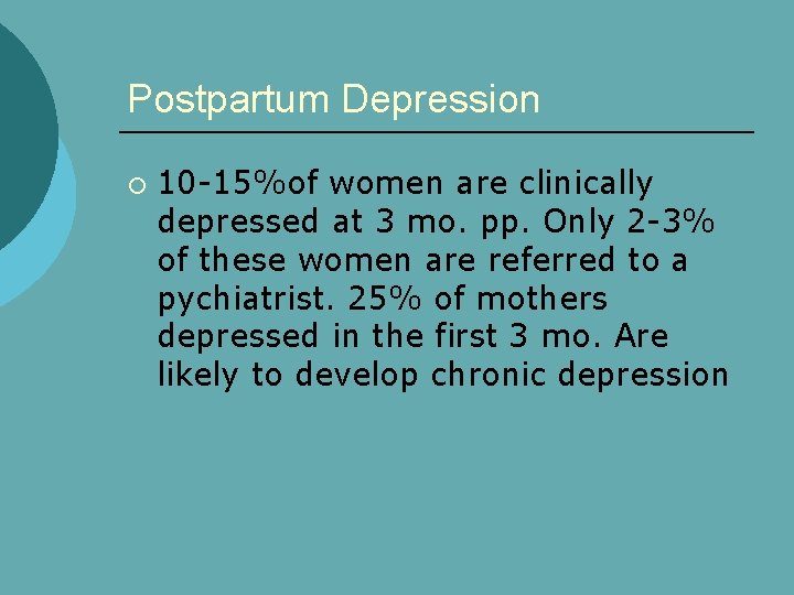 Postpartum Depression ¡ 10 -15%of women are clinically depressed at 3 mo. pp. Only