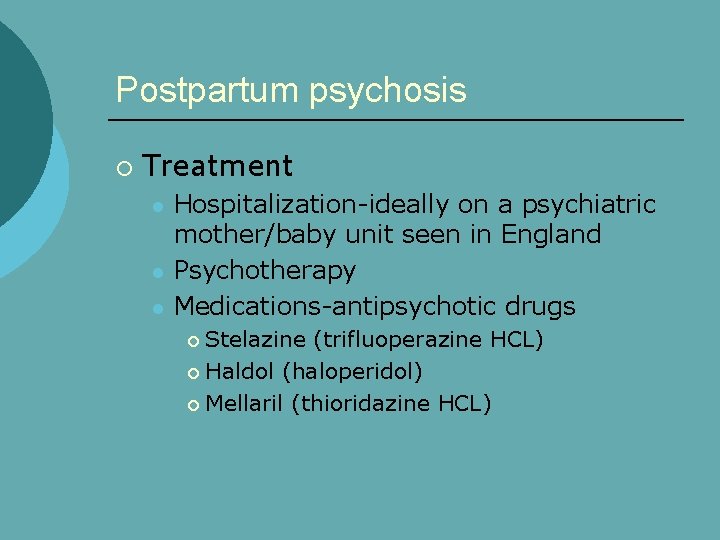 Postpartum psychosis ¡ Treatment l l l Hospitalization-ideally on a psychiatric mother/baby unit seen