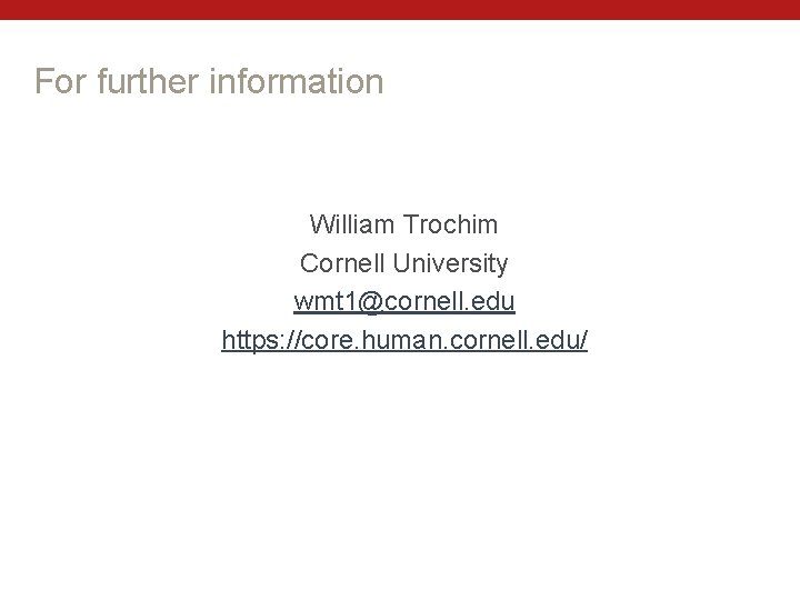 For further information William Trochim Cornell University wmt 1@cornell. edu https: //core. human. cornell.