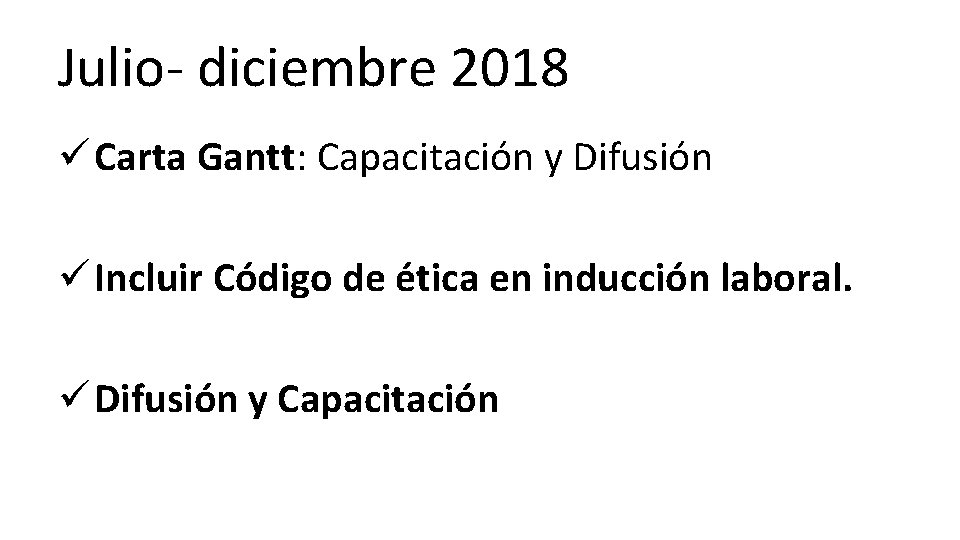 Julio- diciembre 2018 ü Carta Gantt: Capacitación y Difusión ü Incluir Código de ética