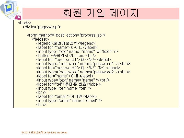 회원 가입 페이지 <body> <div id="page-wrap"> <form method="post" action="process. jsp"> <fieldset> <legend>회원정보입력</legend> <label for="name">아이디</label> 회원 가입 페이지 <body> <div id="page-wrap"> <form method="post" action="process. jsp"> <fieldset> <legend>회원정보입력</legend> <label for="name">아이디</label>