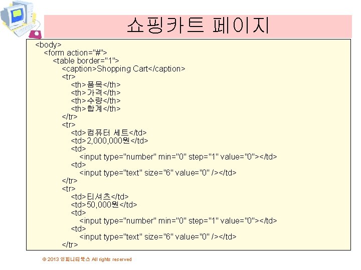쇼핑카트 페이지 <body> <form action="#"> <table border="1"> <caption>Shopping Cart</caption> <tr> <th>품목</th> <th>가격</th> <th>수량</th> <th>합계</th> 쇼핑카트 페이지 <body> <form action="#"> <table border="1"> <caption>Shopping Cart</caption> <tr> <th>품목</th> <th>가격</th> <th>수량</th> <th>합계</th>