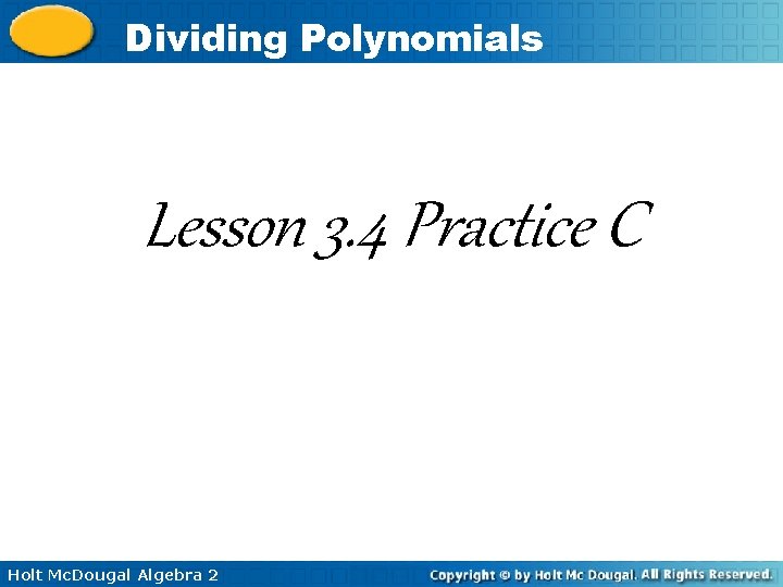 Dividing Polynomials Lesson 3. 4 Practice C Holt Mc. Dougal Algebra 2 