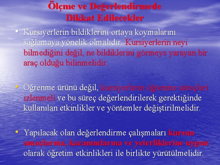 Ölçme ve Değerlendirmede Dikkat Edilecekler • Kursiyerlerin bildiklerini ortaya koymalarını sağlamaya yönelik olmalıdır. Kursiyerlerin