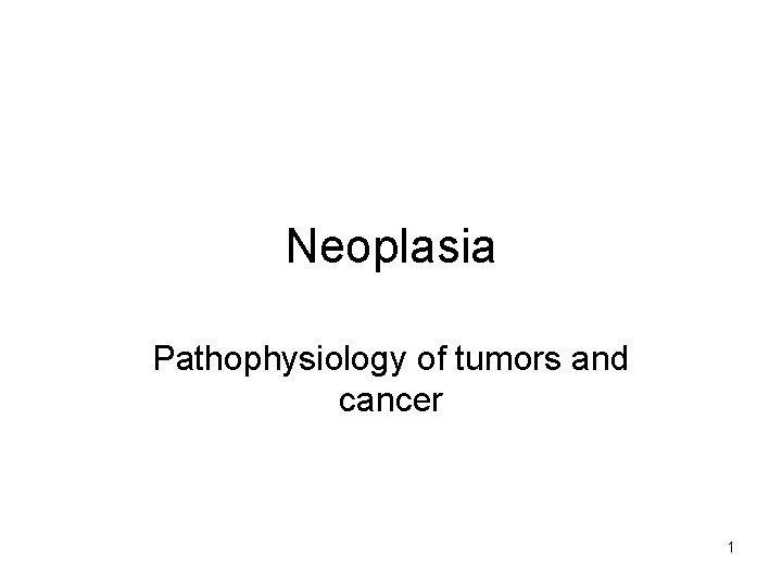 Neoplasia Pathophysiology of tumors and cancer 1 