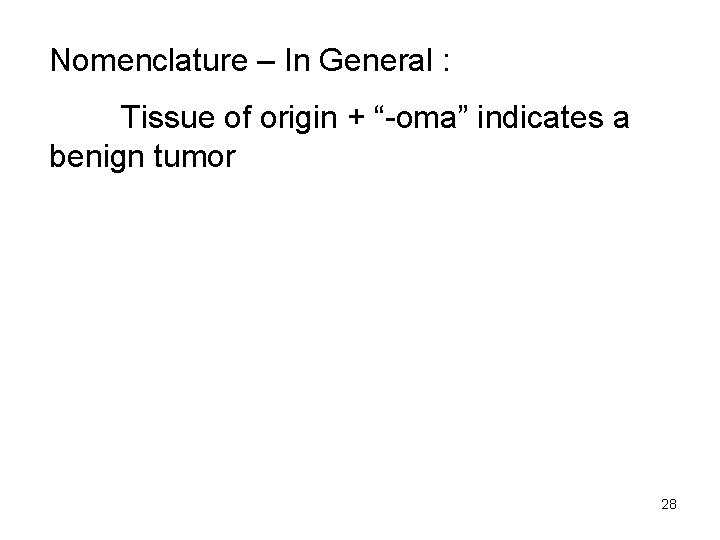 Nomenclature – In General : Tissue of origin + “-oma” indicates a benign tumor