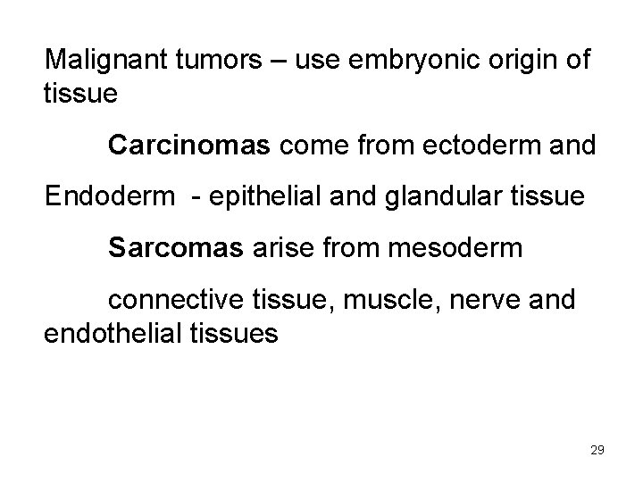 Malignant tumors – use embryonic origin of tissue Carcinomas come from ectoderm and Endoderm