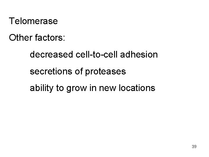 Telomerase Other factors: decreased cell-to-cell adhesion secretions of proteases ability to grow in new