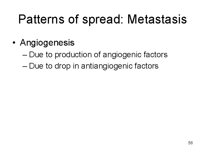 Patterns of spread: Metastasis • Angiogenesis – Due to production of angiogenic factors –