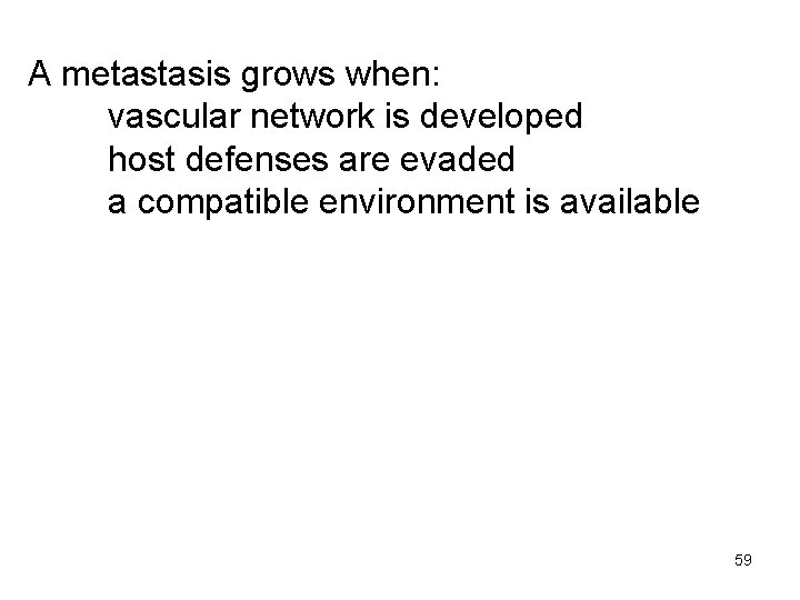 A metastasis grows when: vascular network is developed host defenses are evaded a compatible