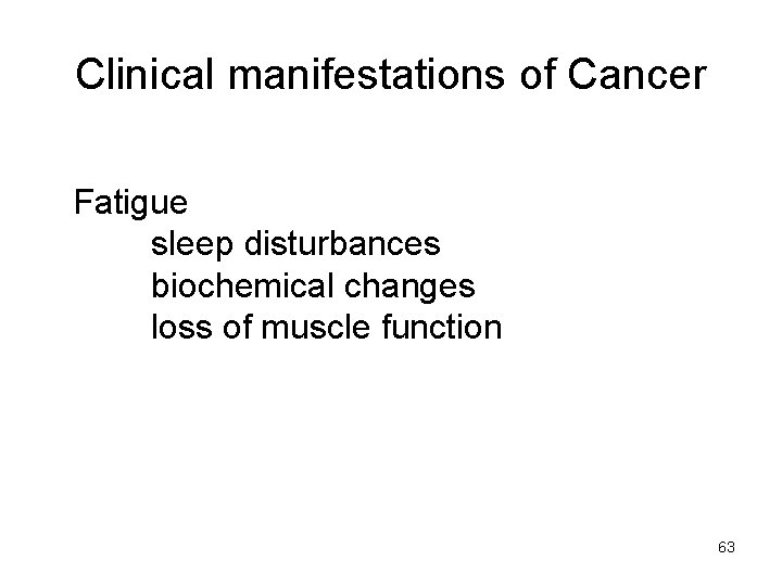 Clinical manifestations of Cancer Fatigue sleep disturbances biochemical changes loss of muscle function 63