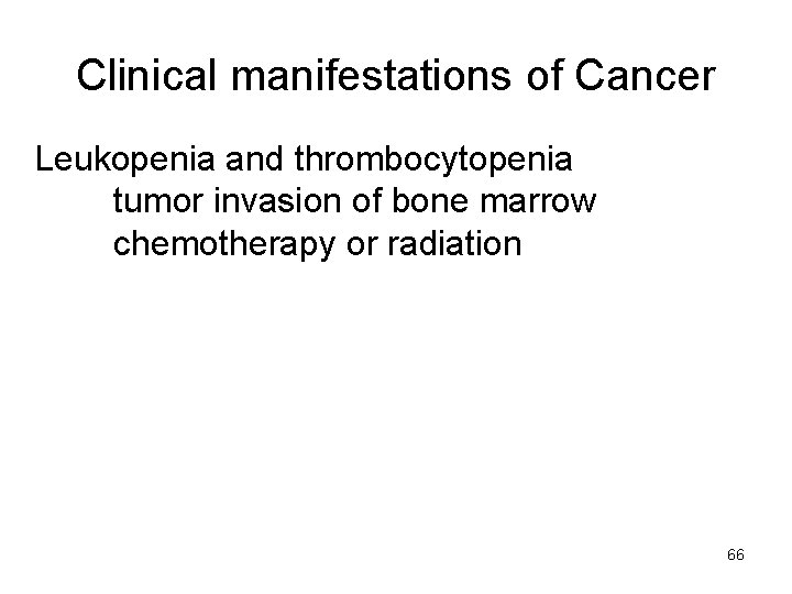 Clinical manifestations of Cancer Leukopenia and thrombocytopenia tumor invasion of bone marrow chemotherapy or