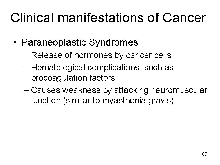 Clinical manifestations of Cancer • Paraneoplastic Syndromes – Release of hormones by cancer cells