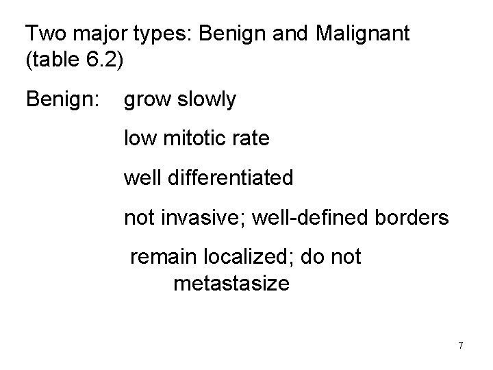 Two major types: Benign and Malignant (table 6. 2) Benign: grow slowly low mitotic