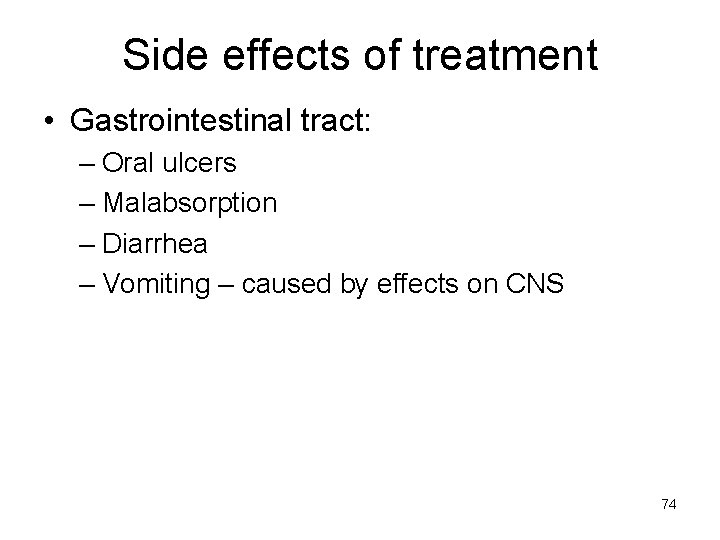 Side effects of treatment • Gastrointestinal tract: – Oral ulcers – Malabsorption – Diarrhea