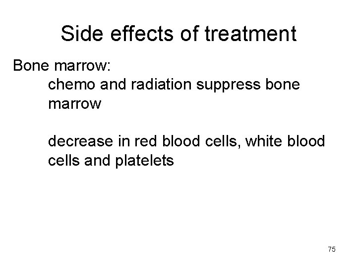 Side effects of treatment Bone marrow: chemo and radiation suppress bone marrow decrease in