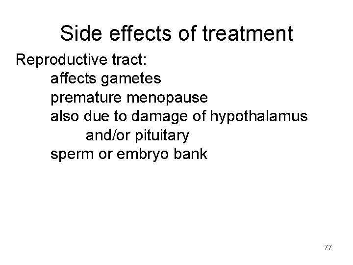 Side effects of treatment Reproductive tract: affects gametes premature menopause also due to damage