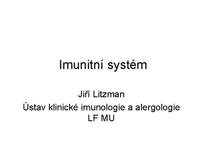 Imunitní systém Jiří Litzman Ústav klinické imunologie a alergologie LF MU 
