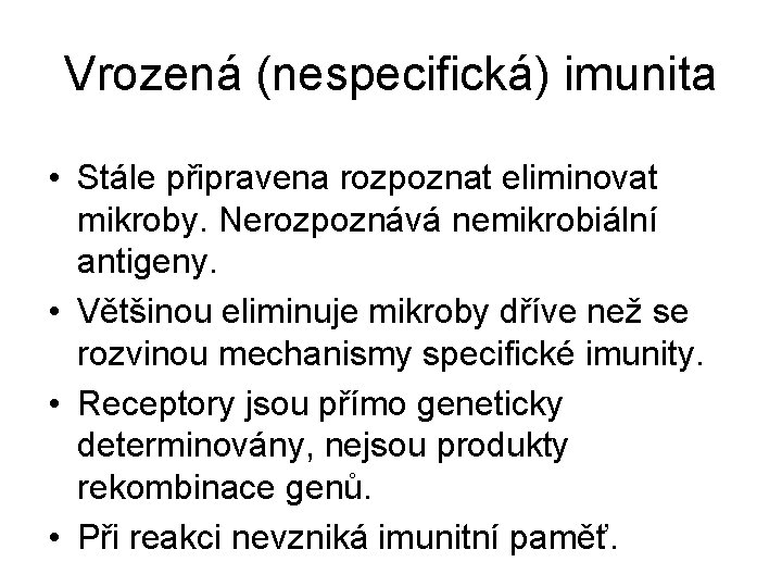 Vrozená (nespecifická) imunita • Stále připravena rozpoznat eliminovat mikroby. Nerozpoznává nemikrobiální antigeny. • Většinou