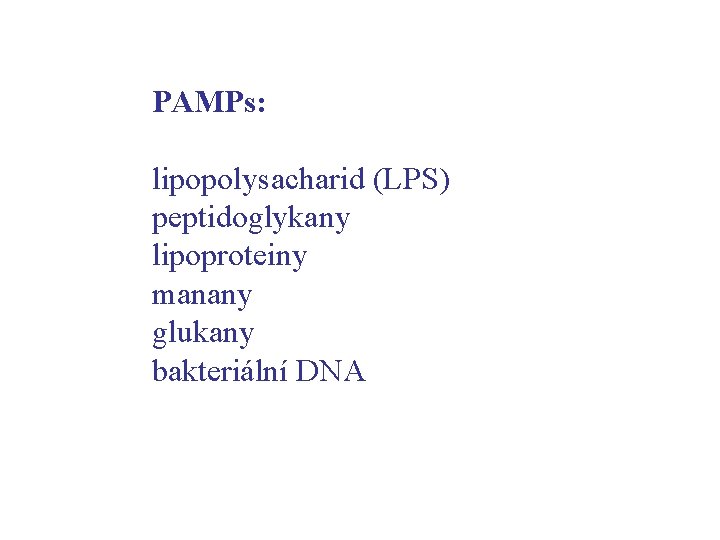 PAMPs: lipopolysacharid (LPS) peptidoglykany lipoproteiny manany glukany bakteriální DNA 