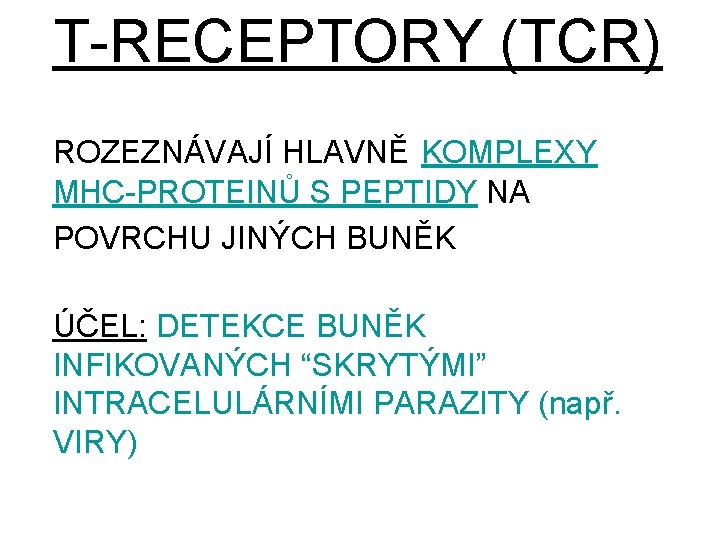 T-RECEPTORY (TCR) ROZEZNÁVAJÍ HLAVNĚ KOMPLEXY MHC-PROTEINŮ S PEPTIDY NA POVRCHU JINÝCH BUNĚK ÚČEL: DETEKCE