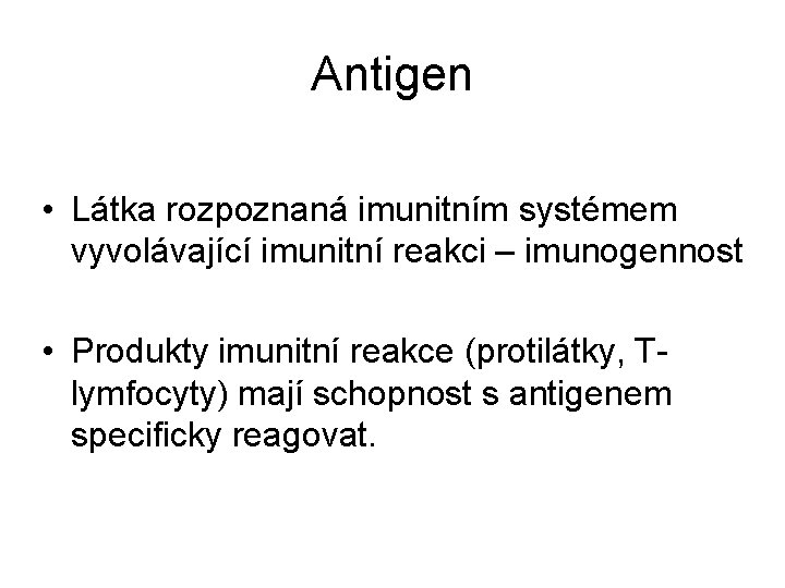 Antigen • Látka rozpoznaná imunitním systémem vyvolávající imunitní reakci – imunogennost • Produkty imunitní