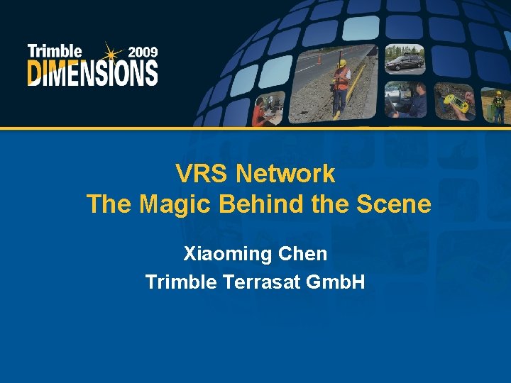 VRS Network The Magic Behind the Scene Xiaoming Chen Trimble Terrasat Gmb. H 