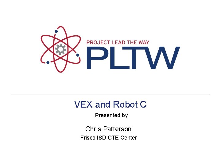 VEX and Robot C Presented by Chris Patterson Frisco ISD CTE Center 