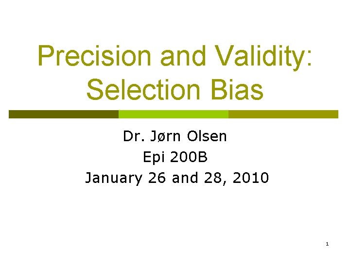 Precision and Validity: Selection Bias Dr. Jørn Olsen Epi 200 B January 26 and