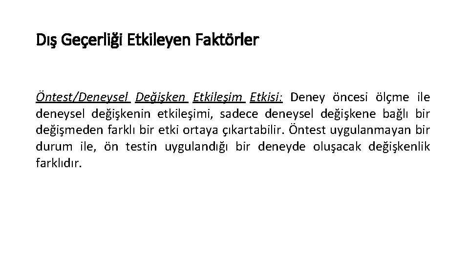 Dış Geçerliği Etkileyen Faktörler Öntest/Deneysel Değişken Etkileşim Etkisi: Deney öncesi ölçme ile deneysel değişkenin