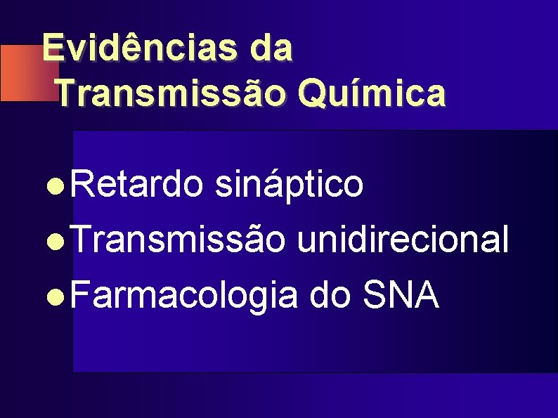 Evidências da Transmissão Química l Retardo sináptico l Transmissão unidirecional l Farmacologia do SNA