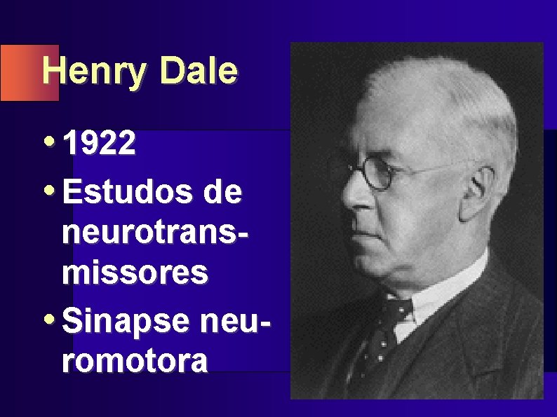 Henry Dale • 1922 • Estudos de neurotransmissores • Sinapse neuromotora 