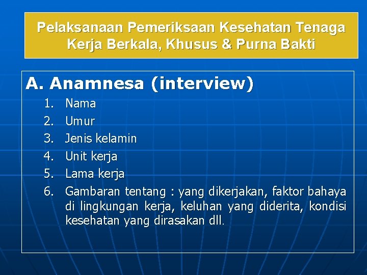 Pelaksanaan Pemeriksaan Kesehatan Tenaga Kerja Berkala, Khusus & Purna Bakti A. Anamnesa (interview) 1.