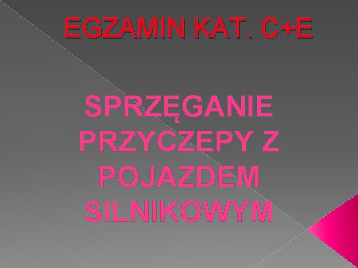 EGZAMIN KAT. C+E SPRZĘGANIE PRZYCZEPY Z POJAZDEM SILNIKOWYM 