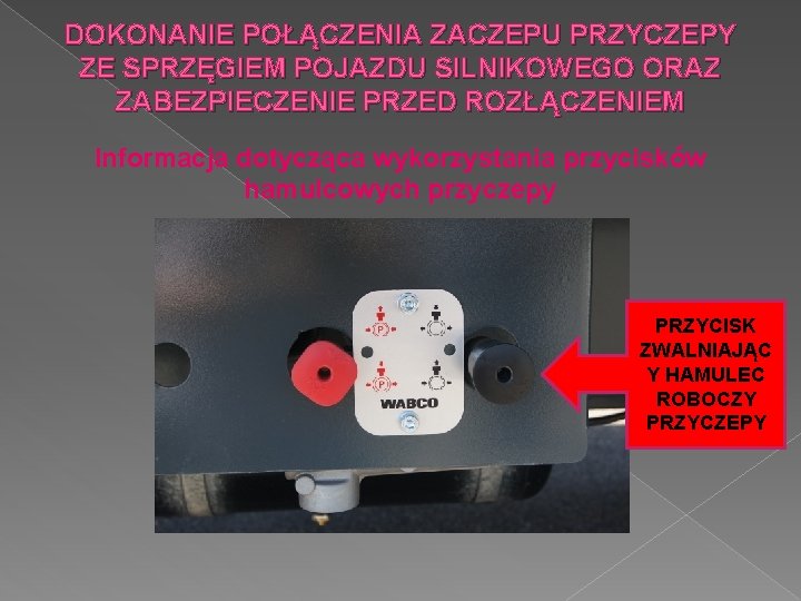 DOKONANIE POŁĄCZENIA ZACZEPU PRZYCZEPY ZE SPRZĘGIEM POJAZDU SILNIKOWEGO ORAZ ZABEZPIECZENIE PRZED ROZŁĄCZENIEM Informacja dotycząca