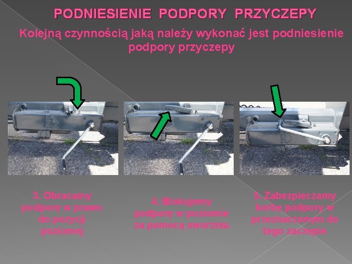 PODNIESIENIE PODPORY PRZYCZEPY Kolejną czynnością jaką należy wykonać jest podniesienie podpory przyczepy 3. Obracamy