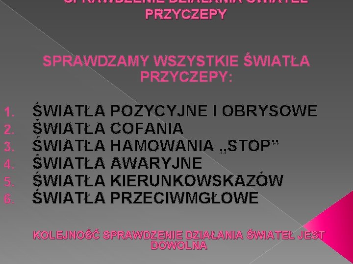 SPRAWDZENIE DZIAŁANIA ŚWIATEŁ PRZYCZEPY SPRAWDZAMY WSZYSTKIE ŚWIATŁA PRZYCZEPY: 1. 2. 3. 4. 5. 6.