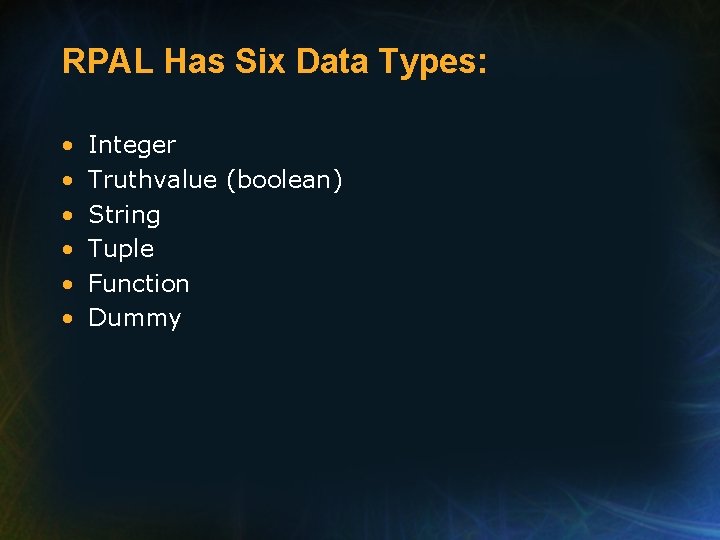 RPAL Has Six Data Types: • • • Integer Truthvalue (boolean) String Tuple Function